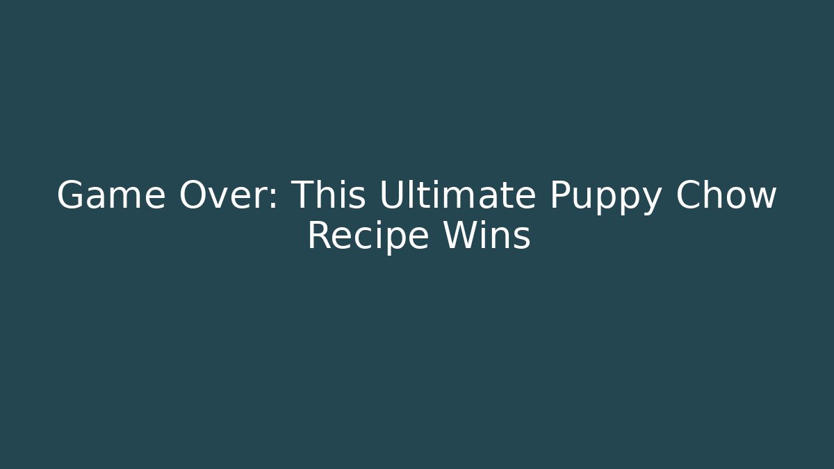 Game Over: This Ultimate Puppy Chow Recipe Wins