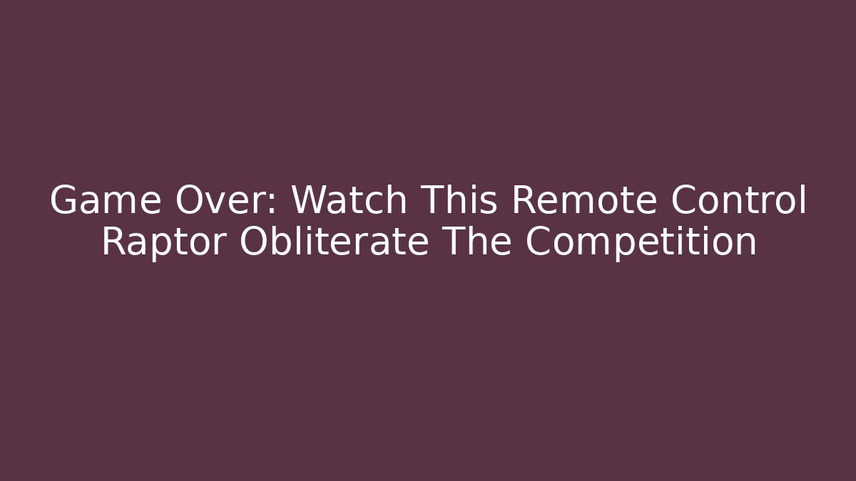 Game Over: Watch This Remote Control Raptor Obliterate The Competition