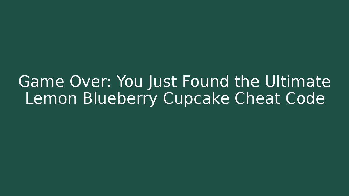 Game Over: You Just Found the Ultimate Lemon Blueberry Cupcake Cheat Code