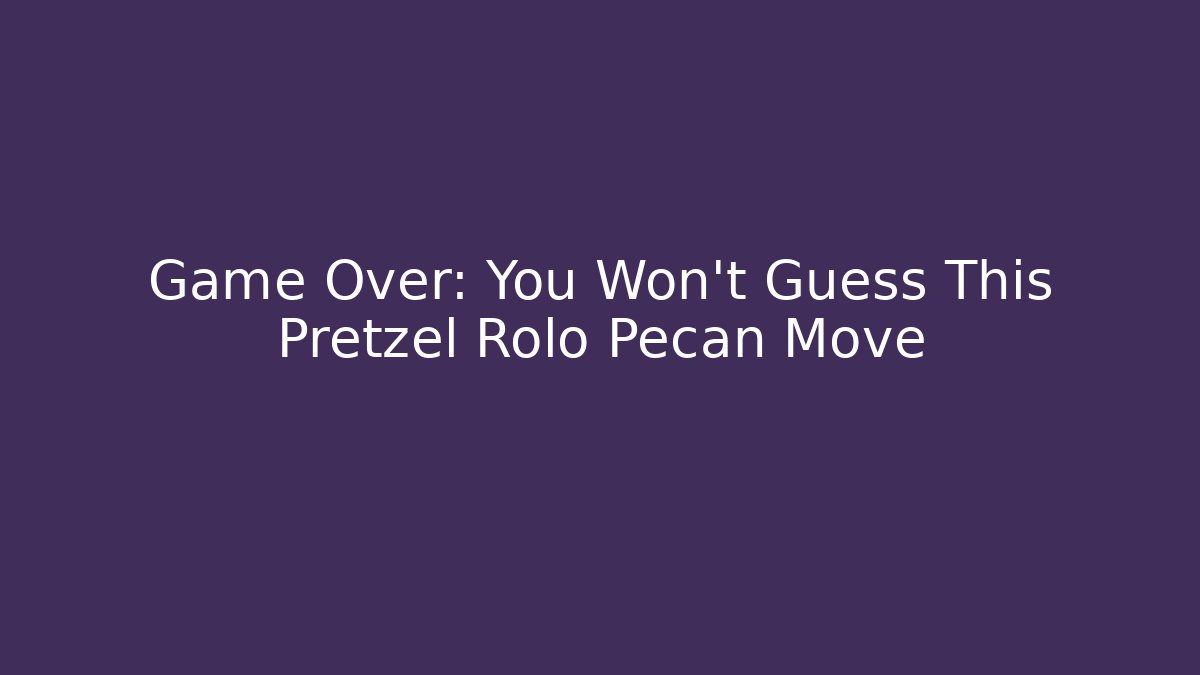 Game Over: You Won't Guess This Pretzel Rolo + Pecan Move