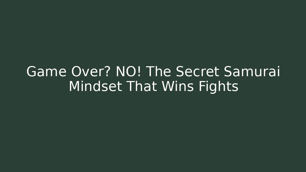 Game Over? NO! The Secret Samurai Mindset That Wins Fights