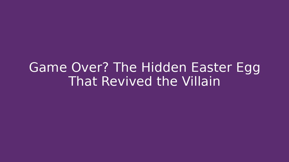 Game Over? The Hidden Easter Egg That Revived the Villain