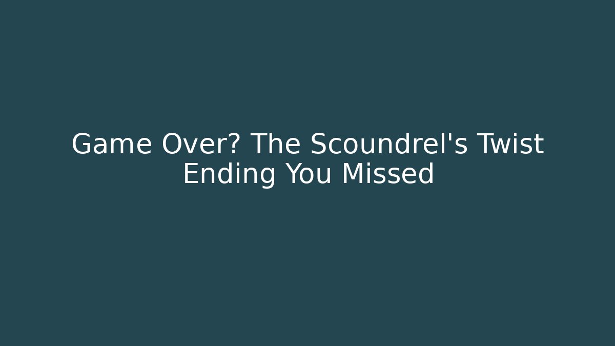 Game Over? The Scoundrel's Twist Ending You Missed