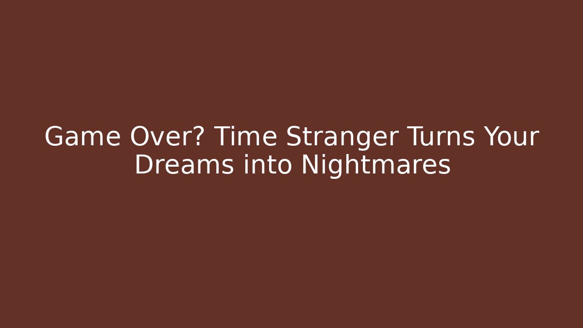 Game Over? Time Stranger Turns Your Dreams into Nightmares