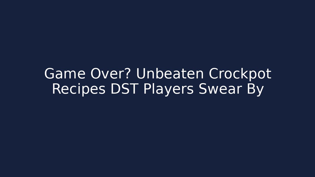 Game Over? Unbeaten Crockpot Recipes DST Players Swear By