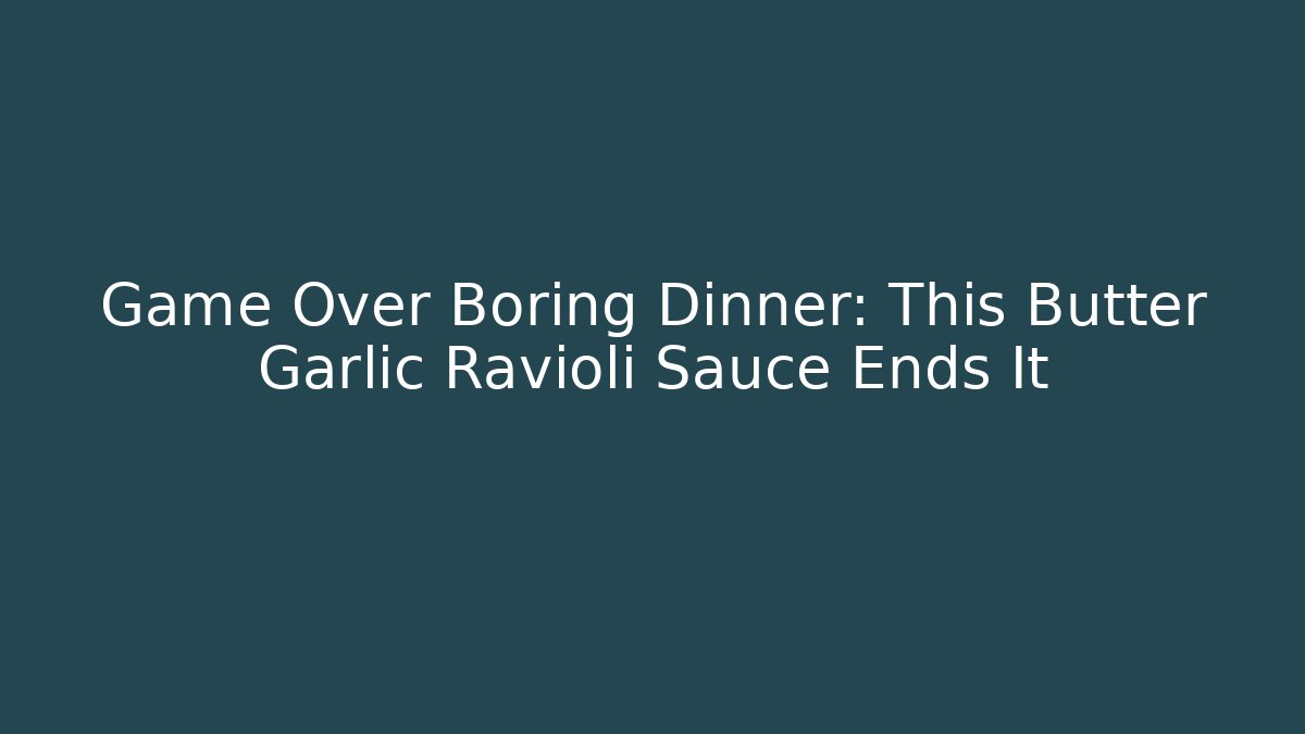 Game Over Boring Dinner: This Butter Garlic Ravioli Sauce Ends It