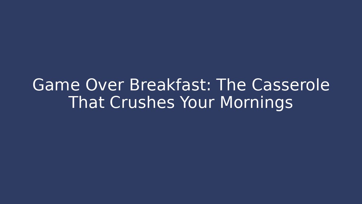 Game Over Breakfast: The Casserole That Crushes Your Mornings