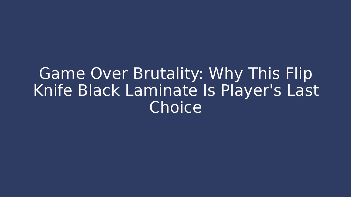 Game Over Brutality: Why This Flip Knife Black Laminate Is Player's Last Choice