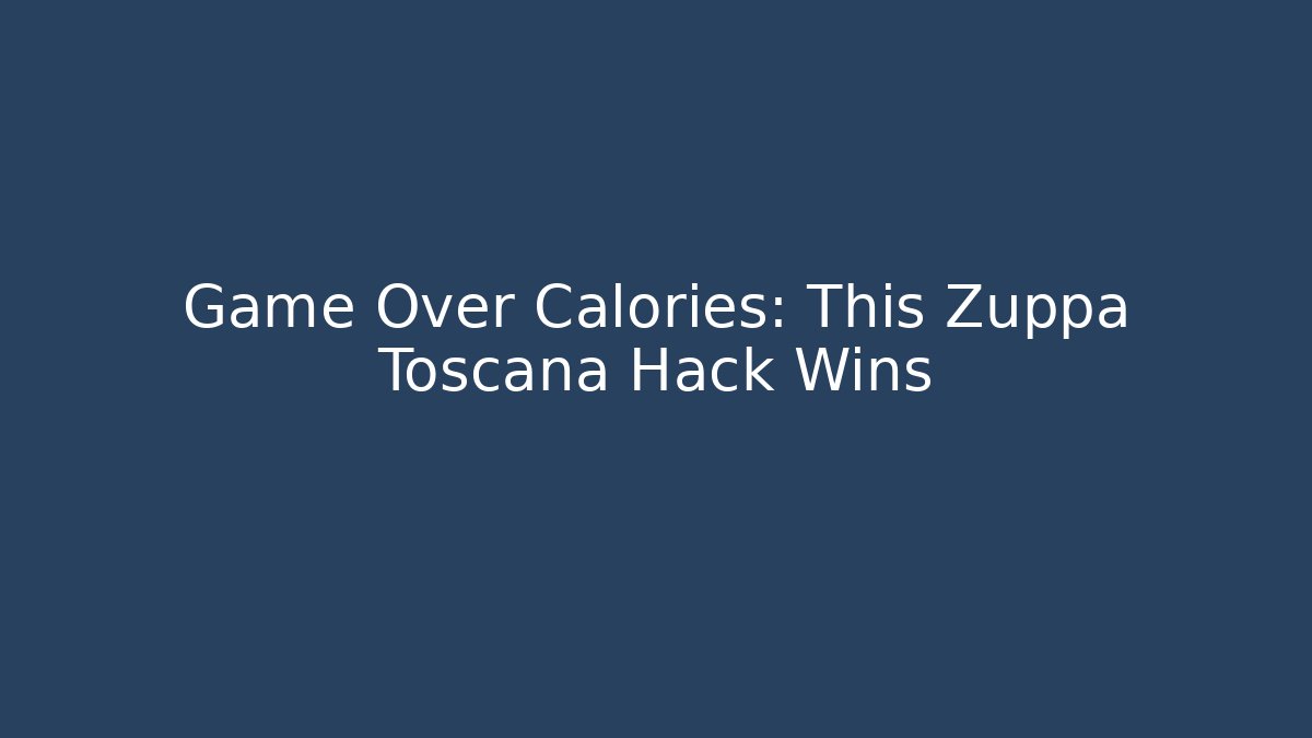 Game Over Calories: This Zuppa Toscana Hack Wins