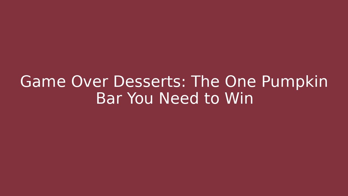 Game Over Desserts: The One Pumpkin Bar You Need to Win