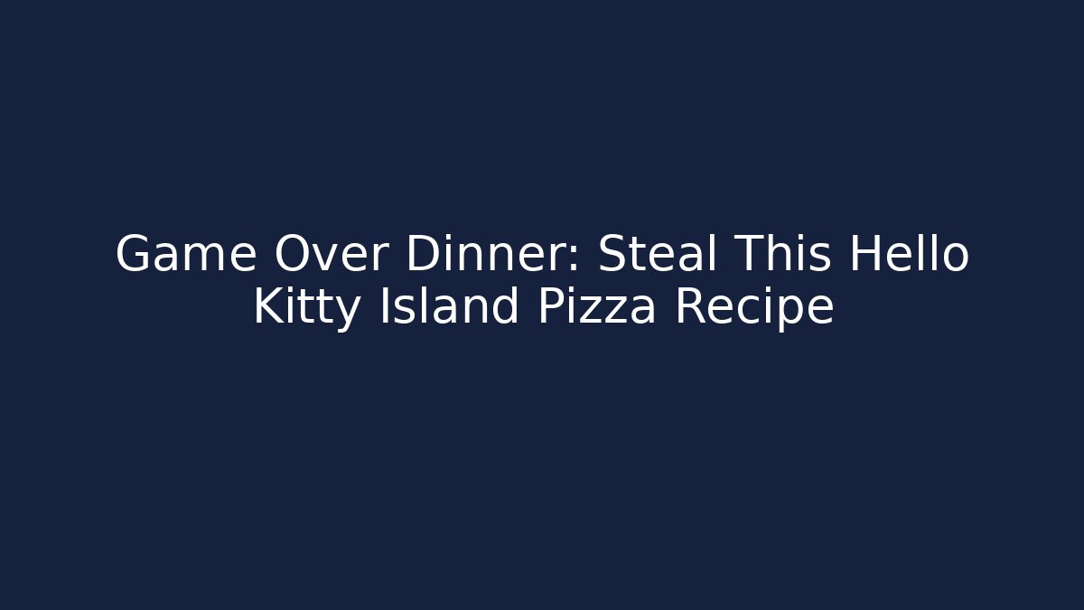 Game Over Dinner: Steal This Hello Kitty Island Pizza Recipe