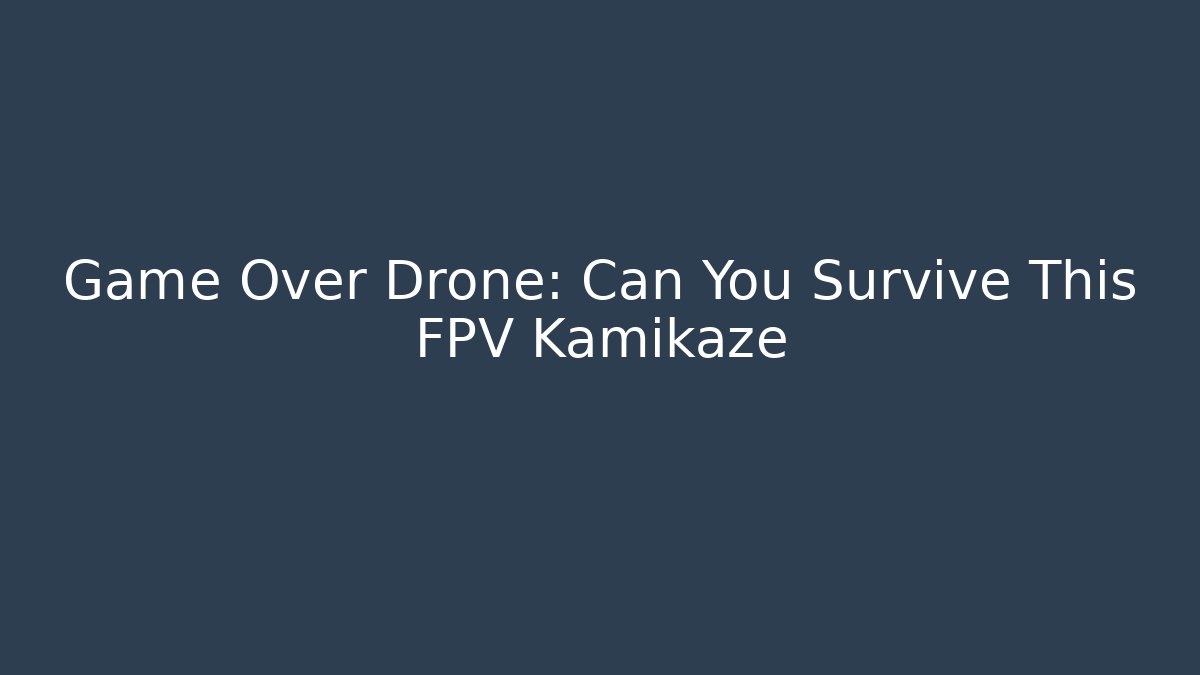 Game Over Drone: Can You Survive This FPV Kamikaze