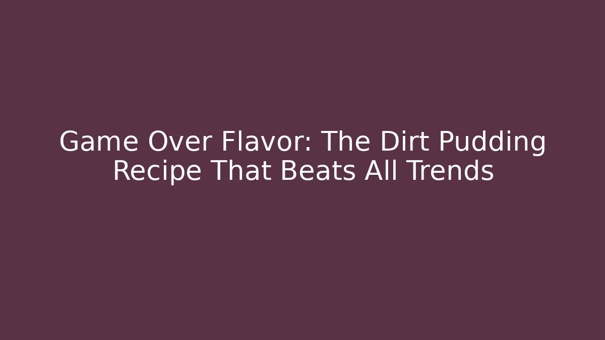 Game Over Flavor: The Dirt Pudding Recipe That Beats All Trends