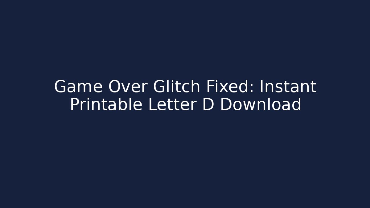 Game Over Glitch Fixed: Instant Printable Letter D Download