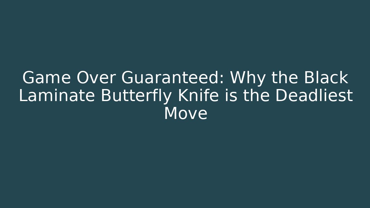 Game Over Guaranteed: Why the Black Laminate Butterfly Knife is the Deadliest Move - Create More Assets