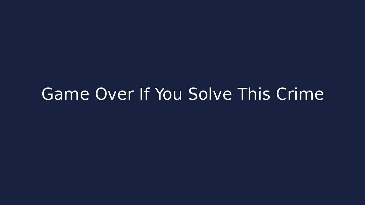 Game Over If You Solve This Crime - Create More Assets