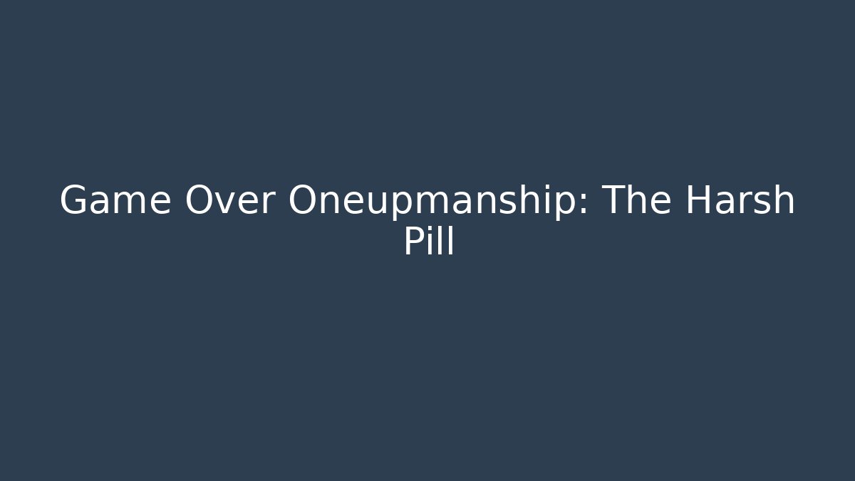 Game Over Oneupmanship: The Harsh Pill - Create More Assets