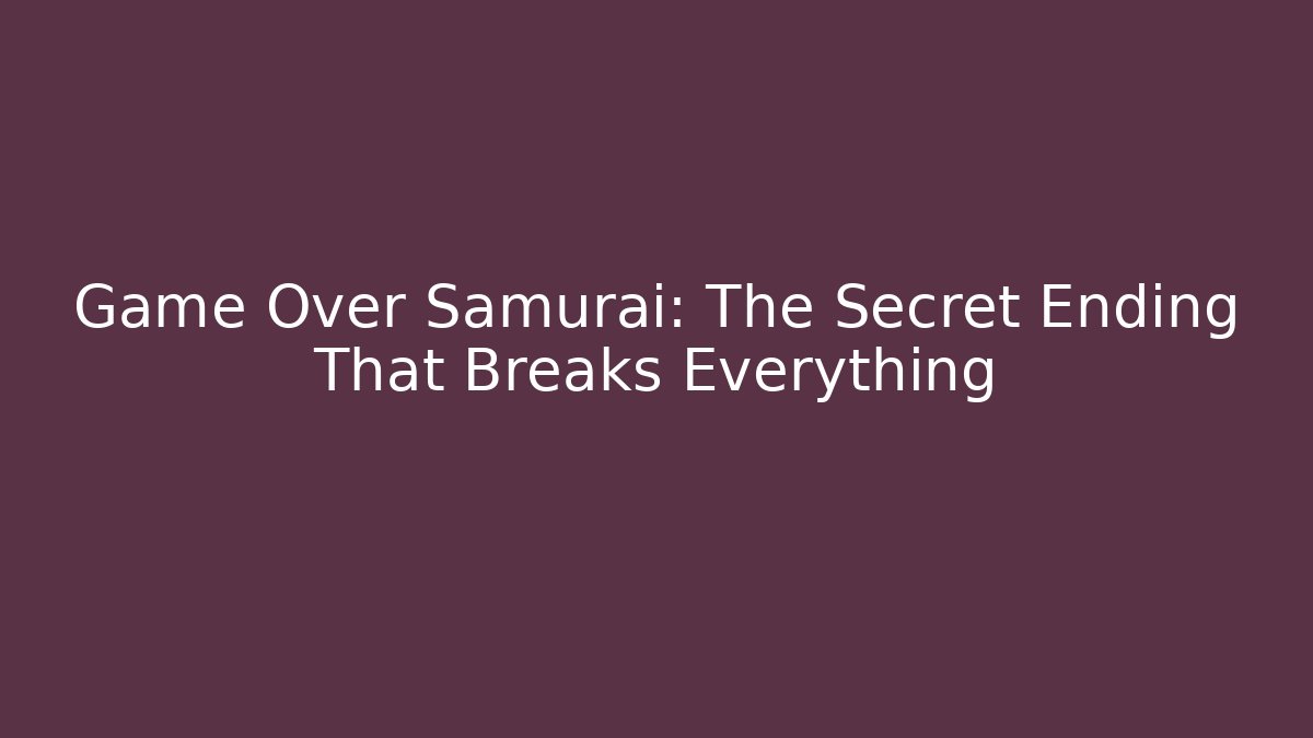 Game Over Samurai: The Secret Ending That Breaks Everything - Create More Assets