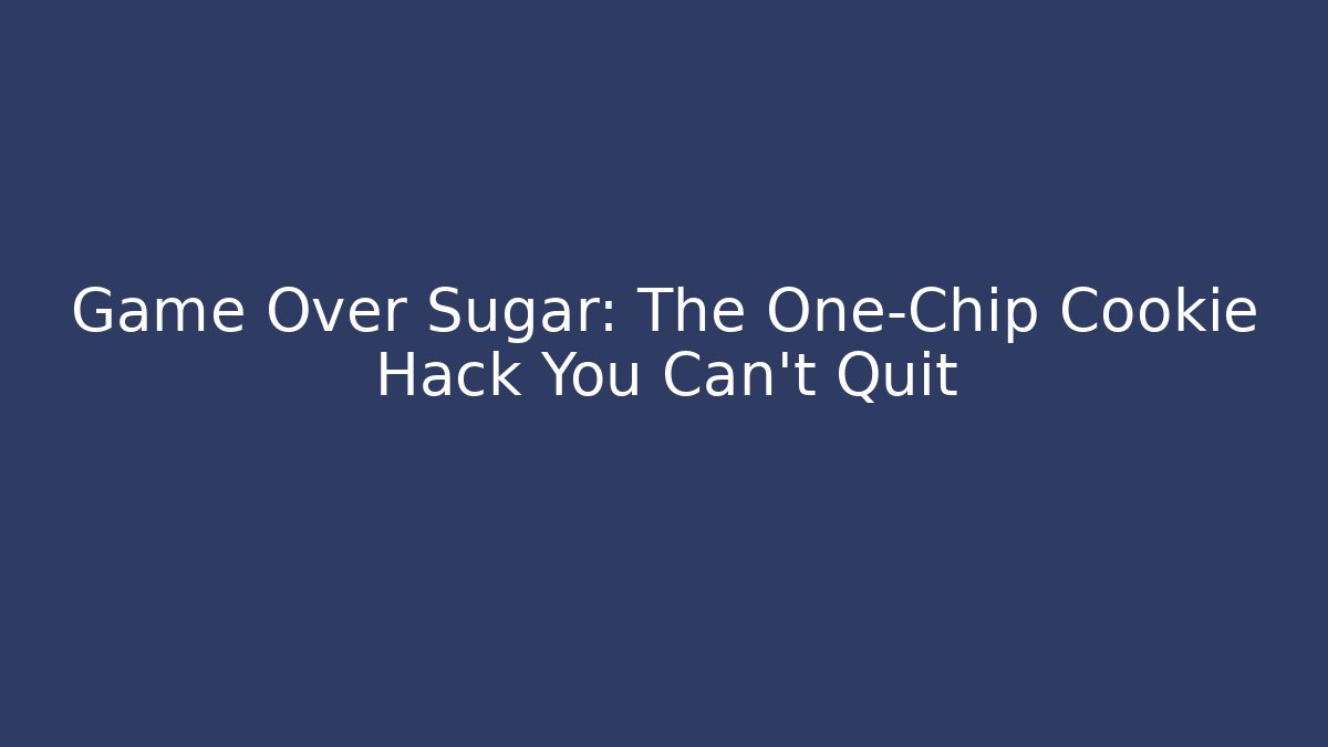 Game Over Sugar: The One-Chip Cookie Hack You Can't Quit - Create More Assets