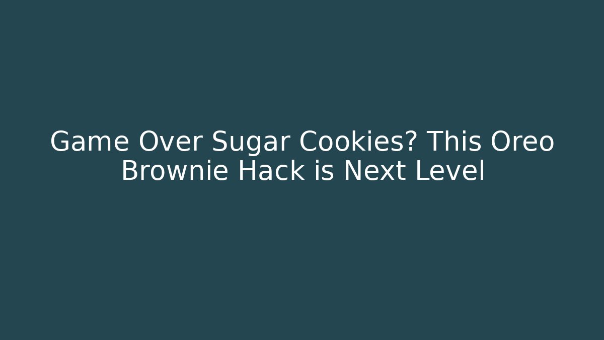 Game Over Sugar Cookies? This Oreo Brownie Hack is Next Level - Create More Assets