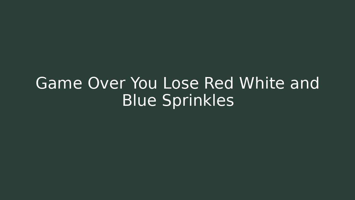 Game Over You Lose Red White and Blue Sprinkles