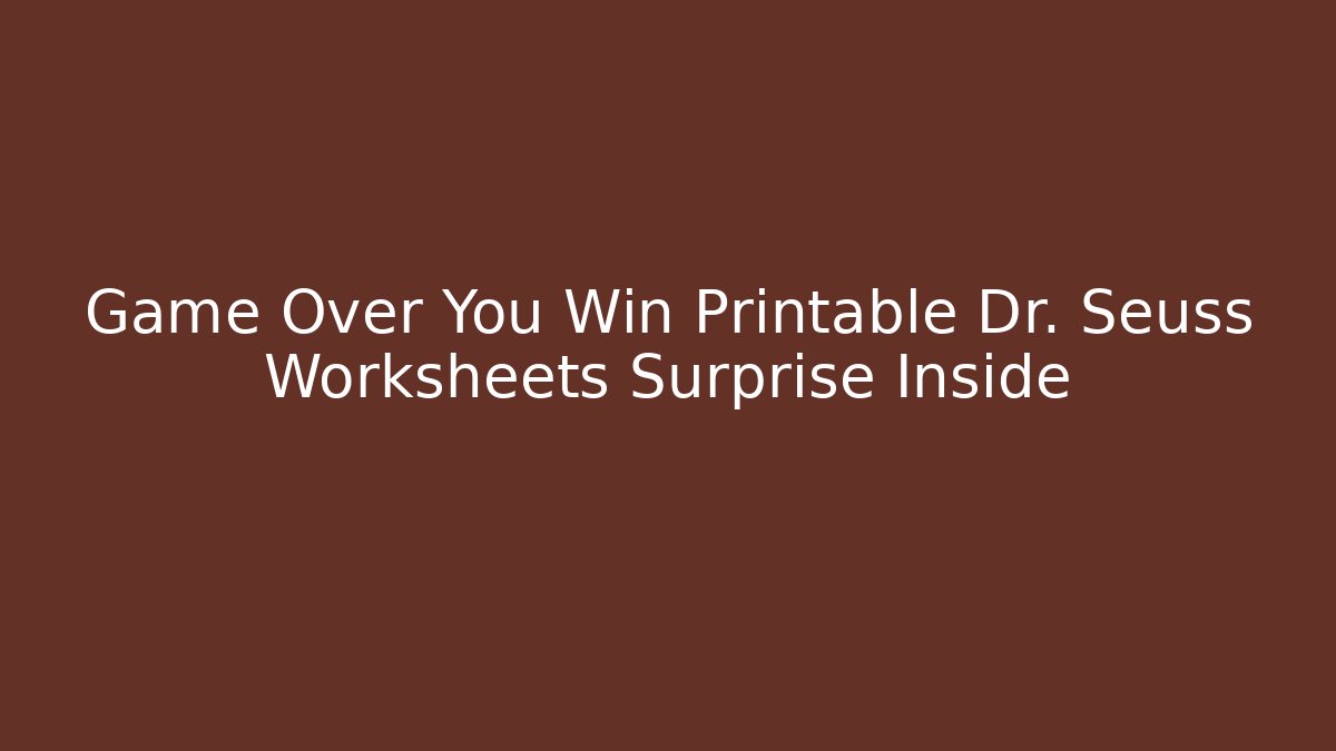 Game Over You Win Printable Dr. Seuss Worksheets Surprise Inside