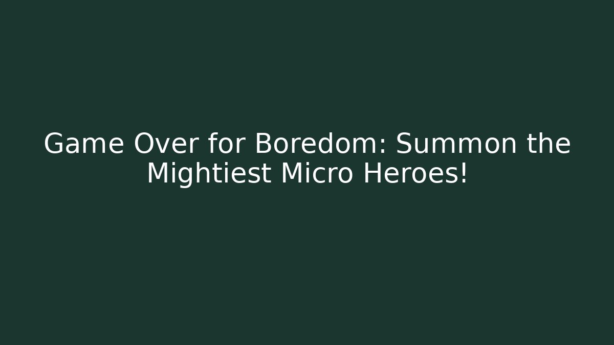 Game Over for Boredom: Summon the Mightiest Micro Heroes! - Create More Assets