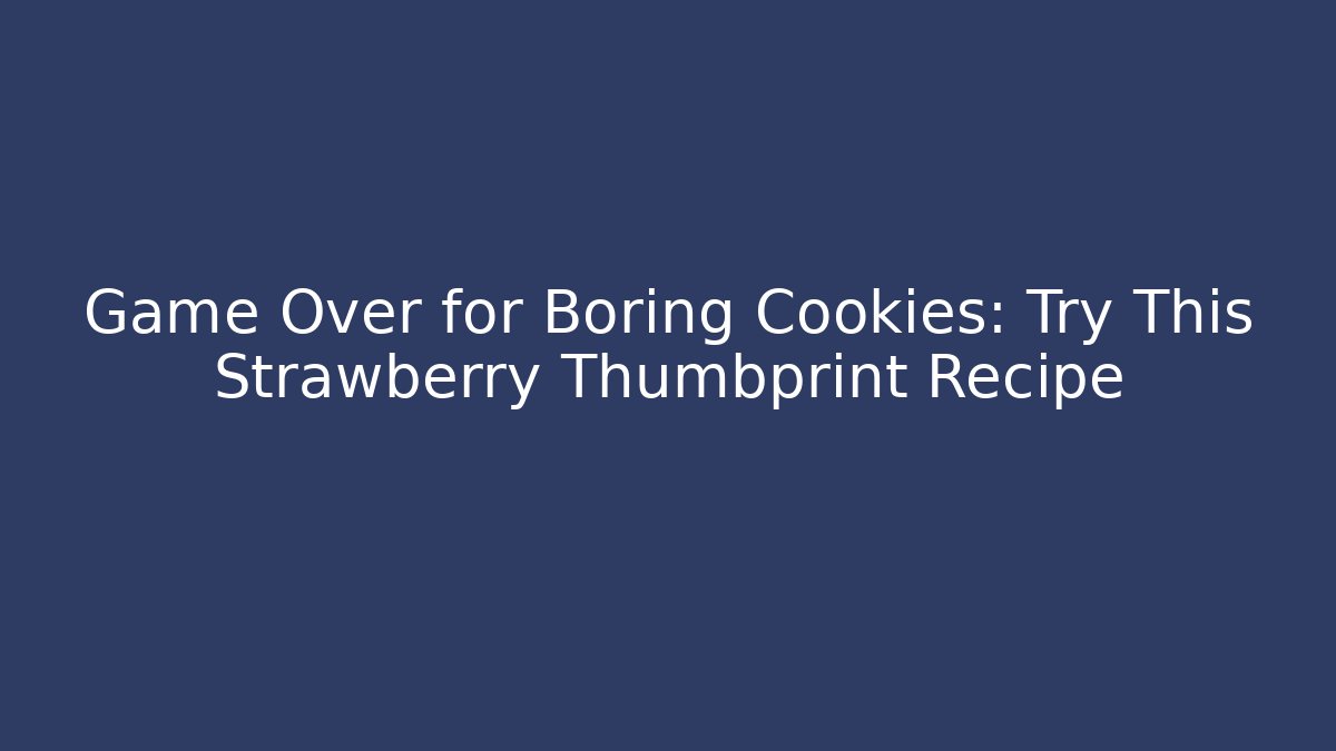 Game Over for Boring Cookies: Try This Strawberry Thumbprint Recipe