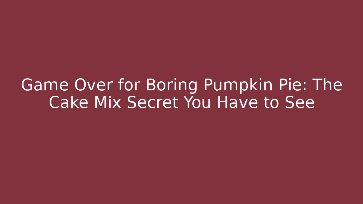 Game Over for Boring Pumpkin Pie: The Cake Mix Secret You Have to See