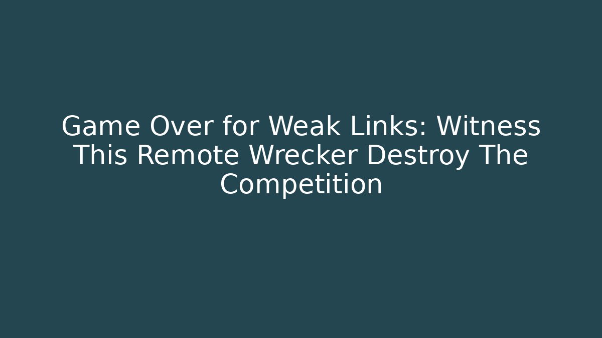 Game Over for Weak Links: Witness This Remote Wrecker Destroy The Competition