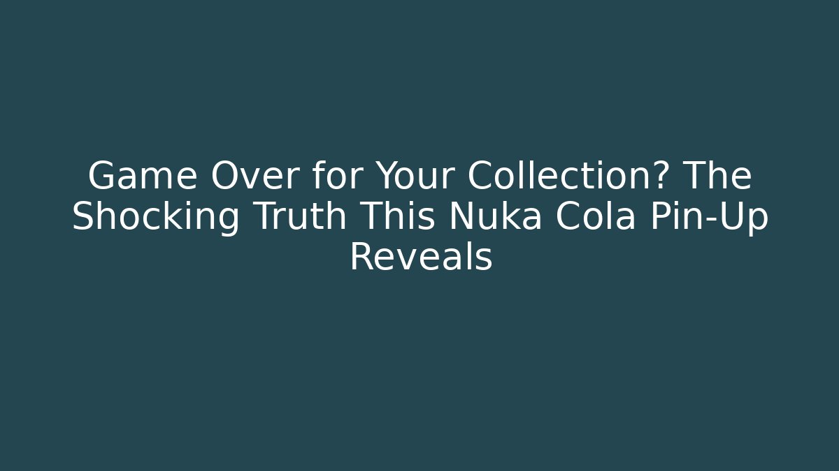 Game Over for Your Collection? The Shocking Truth This Nuka Cola Pin-Up Reveals