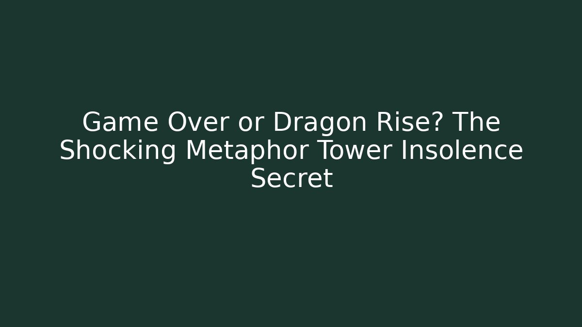 Game Over or Dragon Rise? The Shocking Metaphor Tower Insolence Secret