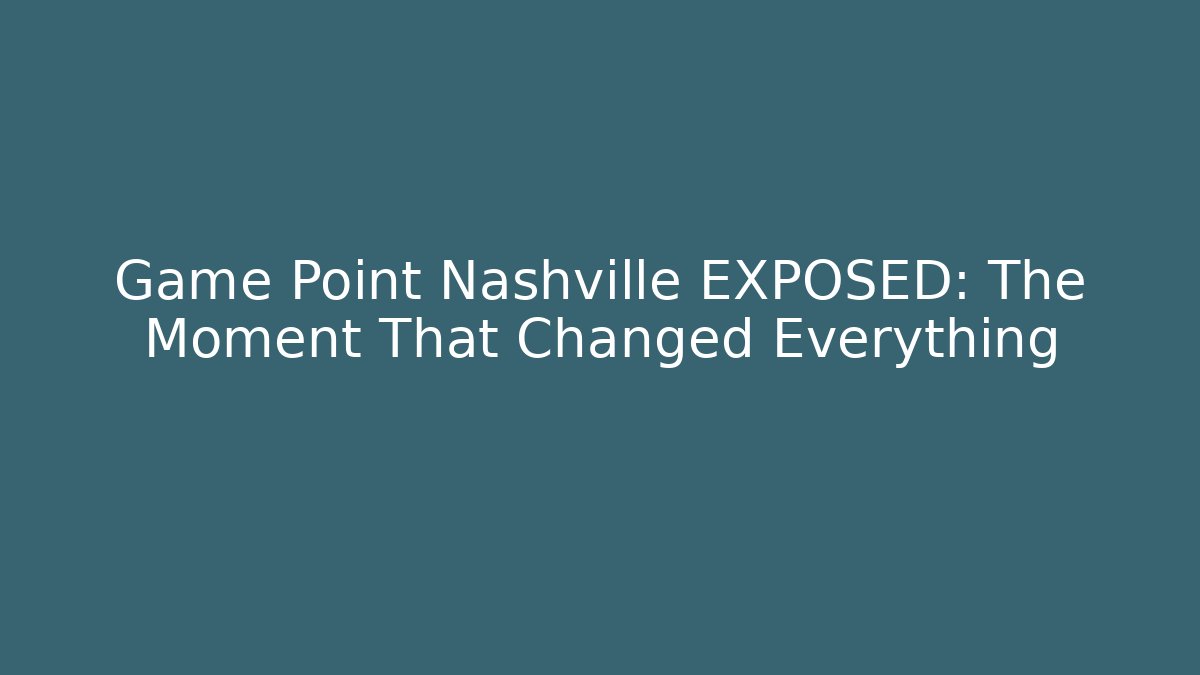 Game Point Nashville EXPOSED: The Moment That Changed Everything
