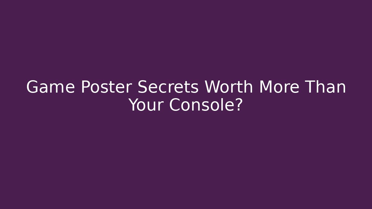 Game Poster Secrets Worth More Than Your Console?
