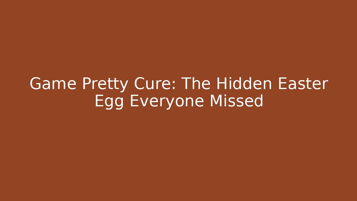 Game Pretty Cure: The Hidden Easter Egg Everyone Missed