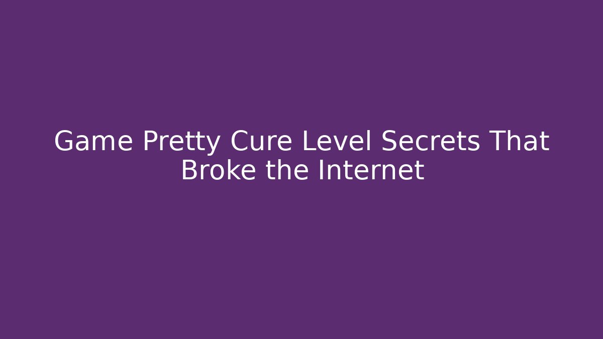 Game Pretty Cure Level Secrets That Broke the Internet