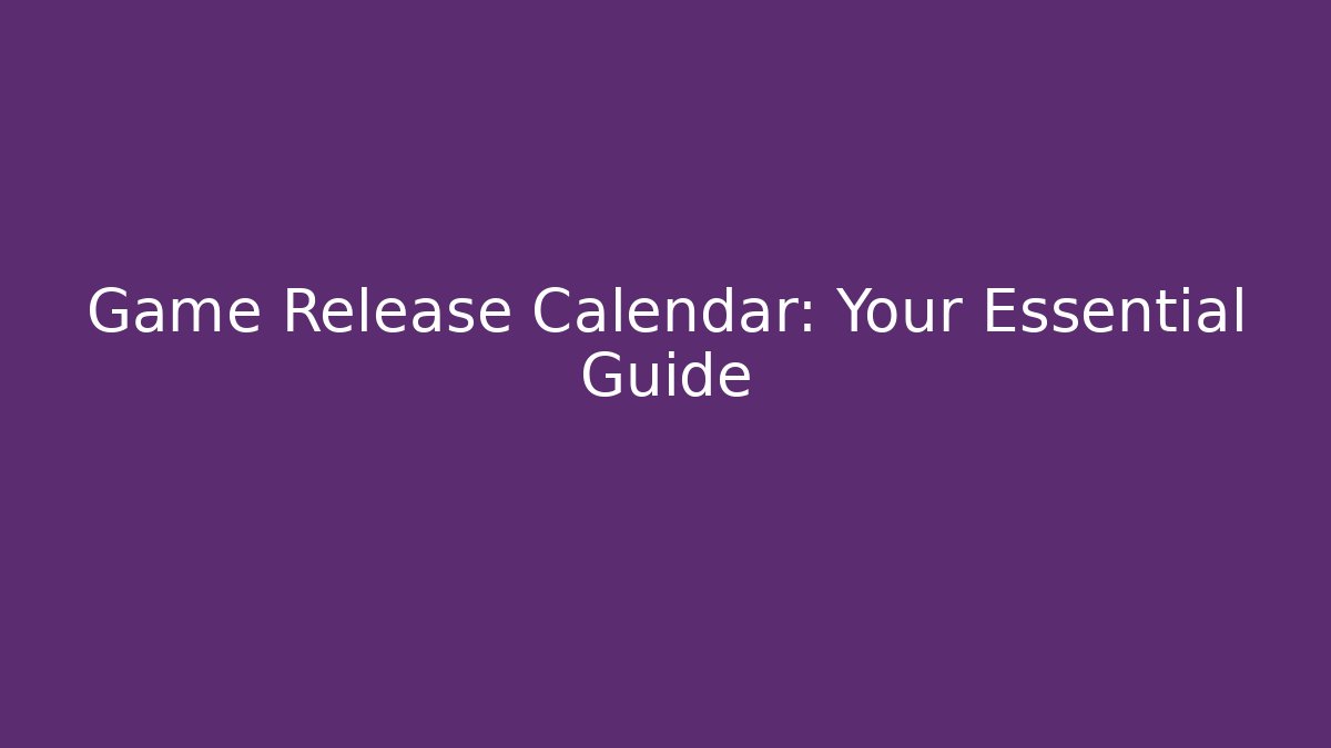 Game Release Calendar: Your Essential Guide - Create More Assets