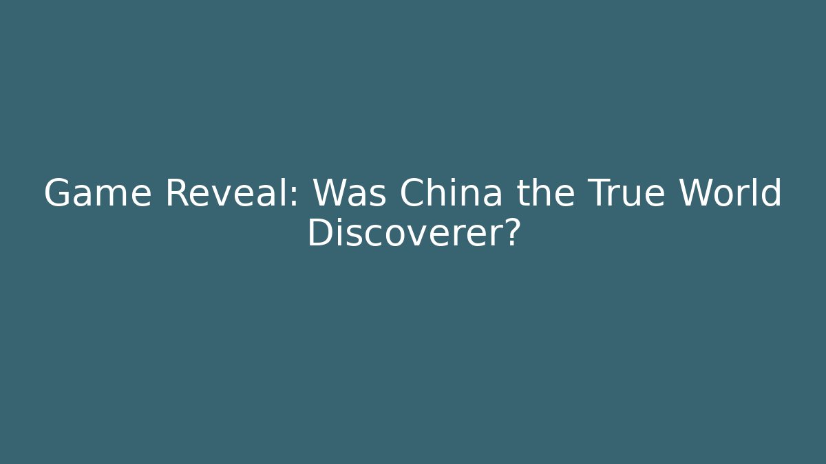 Game Reveal: Was China the True World Discoverer?