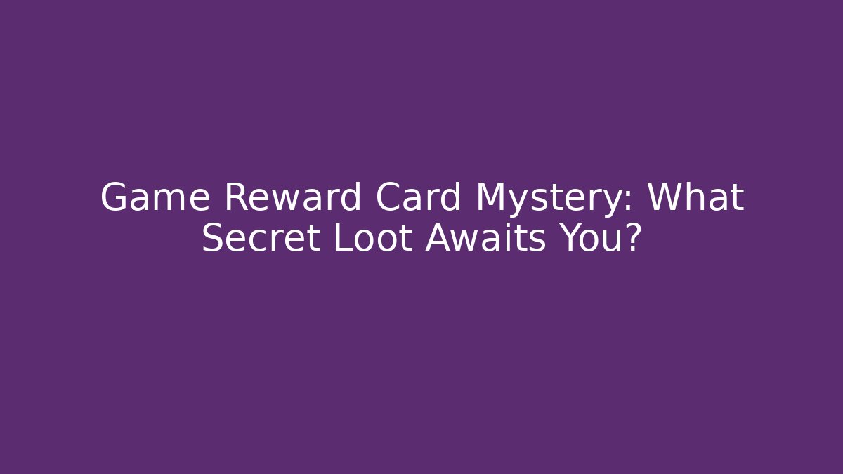 Game Reward Card Mystery: What Secret Loot Awaits You?