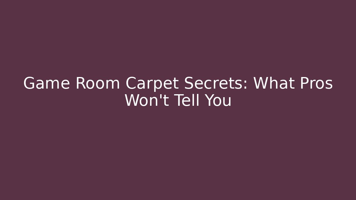 Game Room Carpet Secrets: What Pros Won’t Tell You
