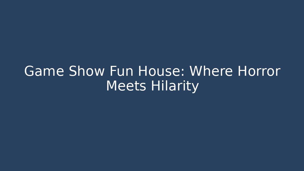 Game Show Fun House: Where Horror Meets Hilarity