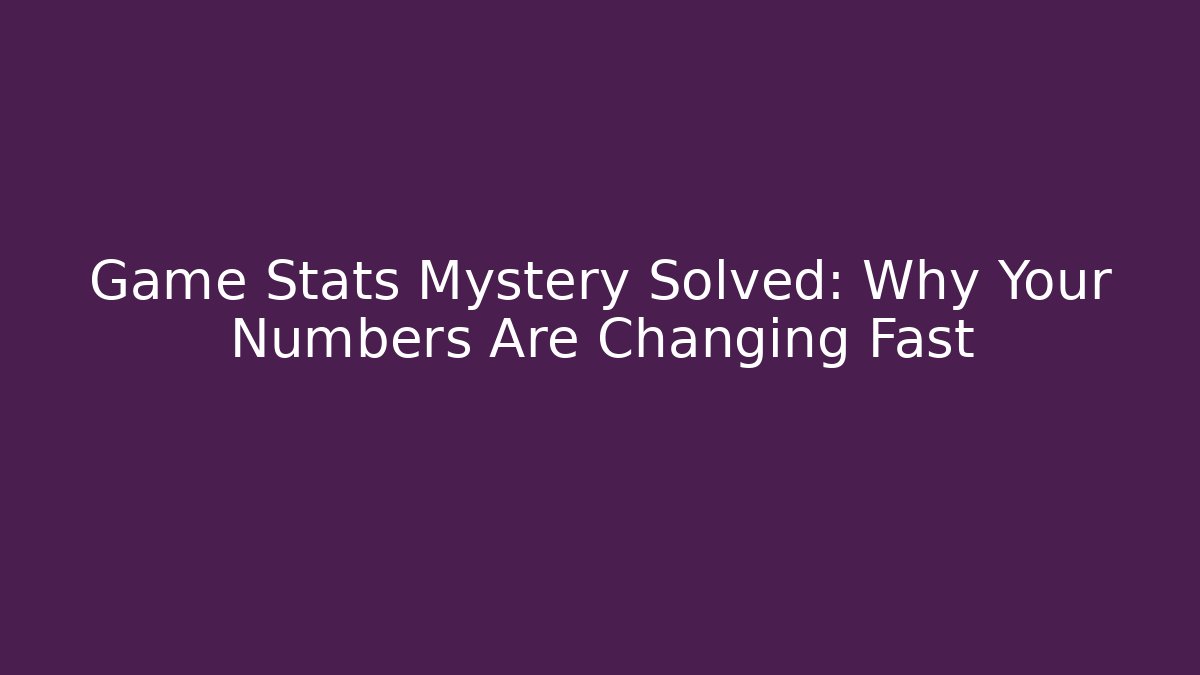 Game Stats Mystery Solved: Why Your Numbers Are Changing Fast