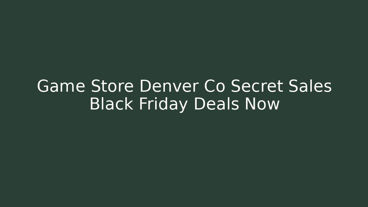 Game Store Denver Co Secret Sales Black Friday Deals Now
