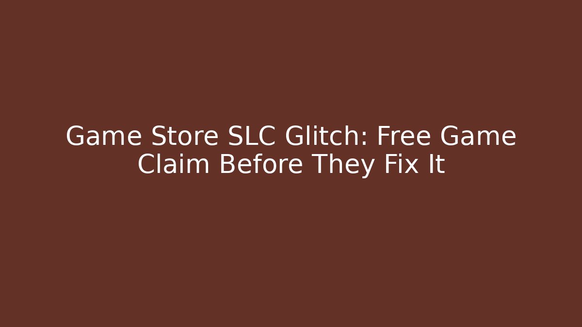 Game Store SLC Glitch: Free Game Claim Before They Fix It