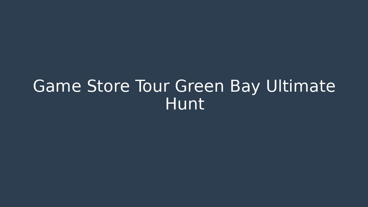 Game Store Tour Green Bay Ultimate Hunt