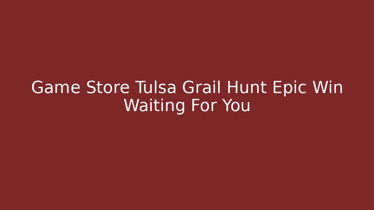 Game Store Tulsa Grail Hunt Epic Win Waiting For You - Create More Assets