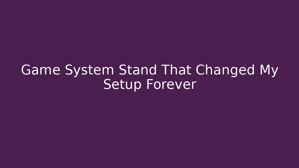 Game System Stand That Changed My Setup Forever