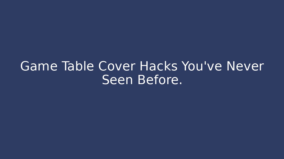 Game Table Cover Hacks You’ve Never Seen Before. - Create More Assets