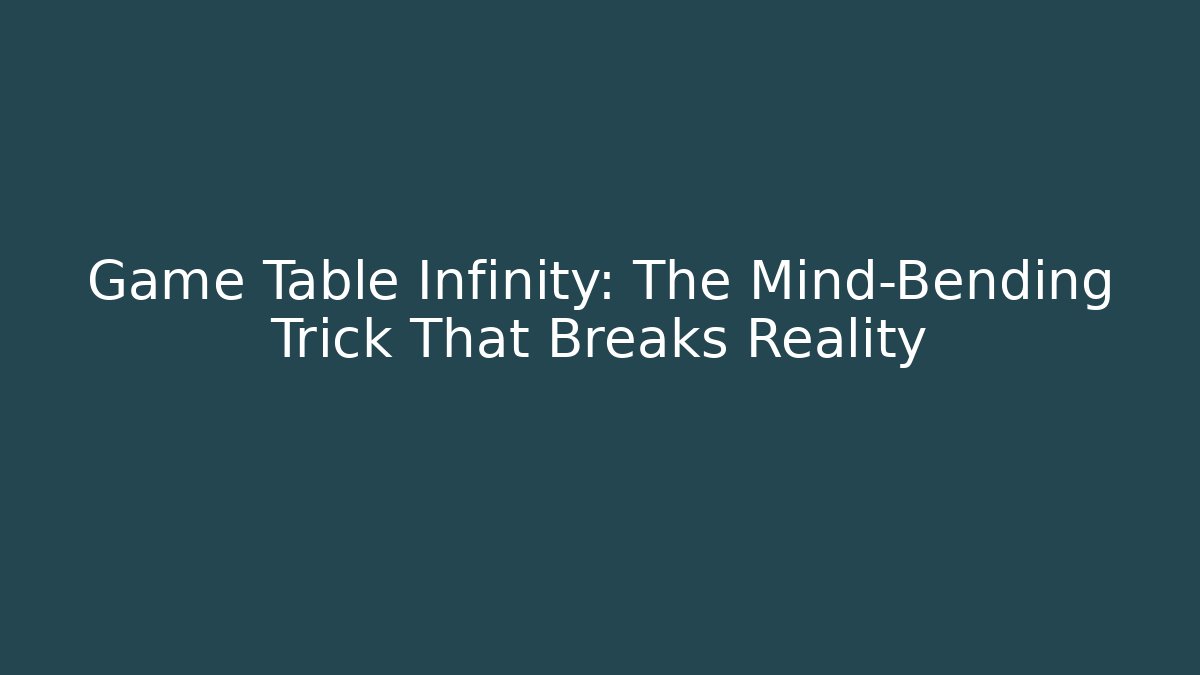 Game Table Infinity: The Mind-Bending Trick That Breaks Reality
