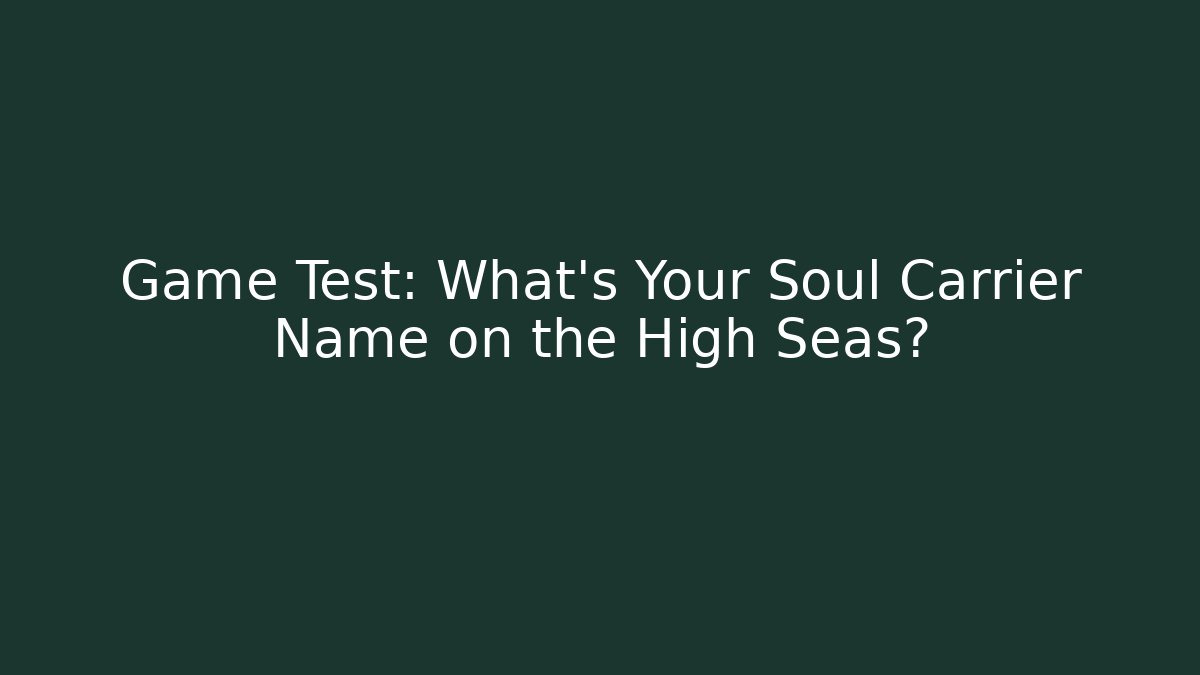 Game Test: What's Your Soul Carrier Name on the High Seas?